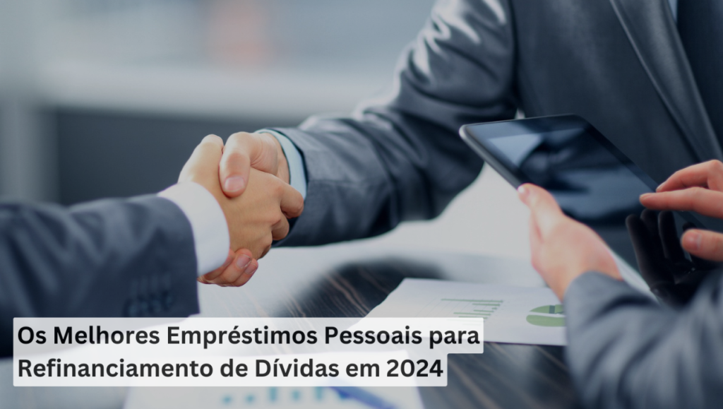 Os Melhores Empréstimos Pessoais para Refinanciamento de Dívidas em 2024