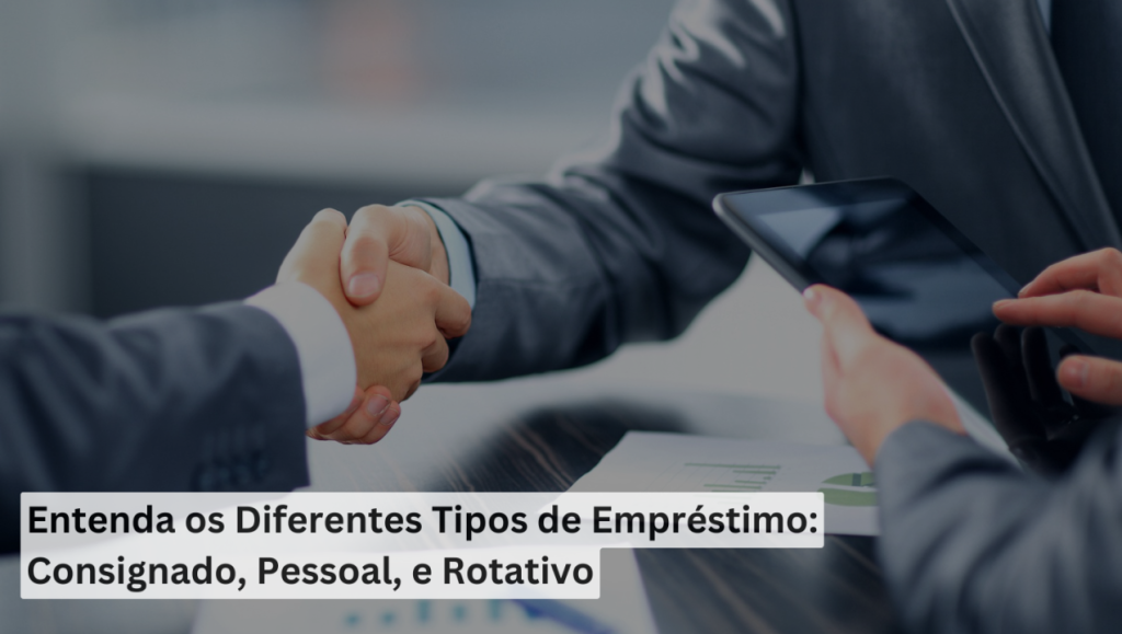 Entenda os Diferentes Tipos de Empréstimo: Consignado, Pessoal, e Rotativo