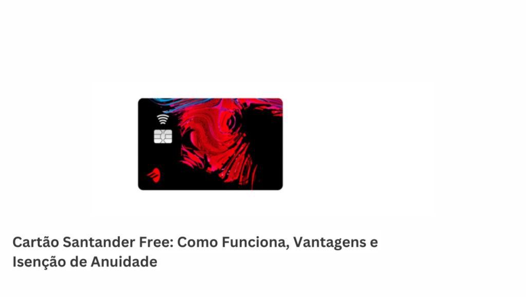 Cartão Santander Free: Como Funciona, Vantagens e Isenção de Anuidade