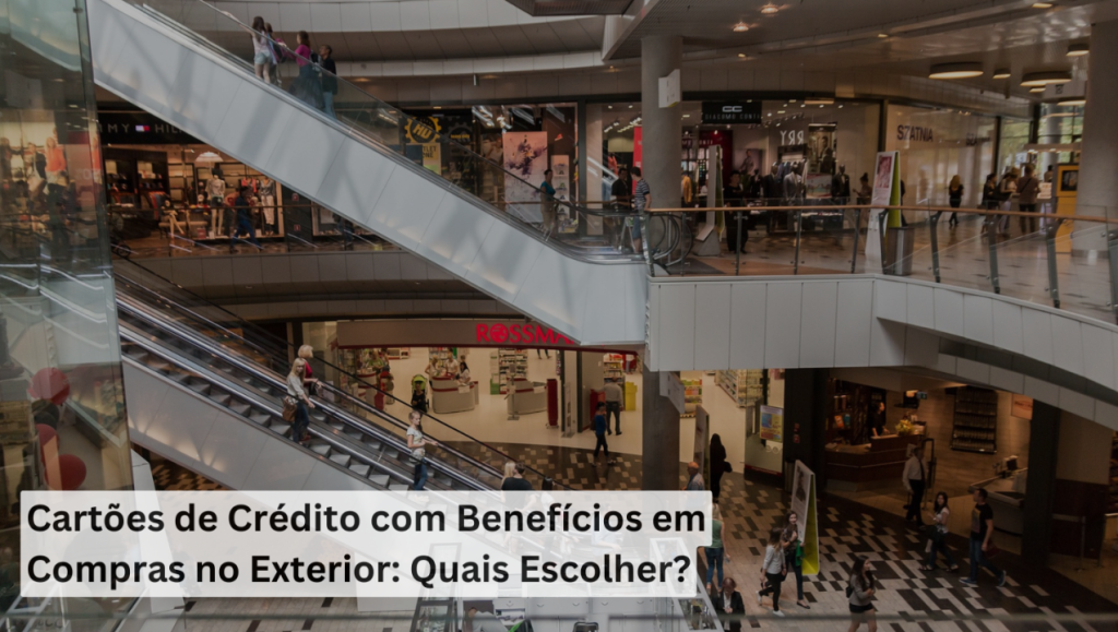 Cartões de Crédito com Benefícios em Compras no Exterior: Quais Escolher?