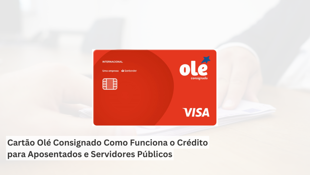 Cartão Olé Consignado Como Funciona o Crédito para Aposentados e Servidores Públicos